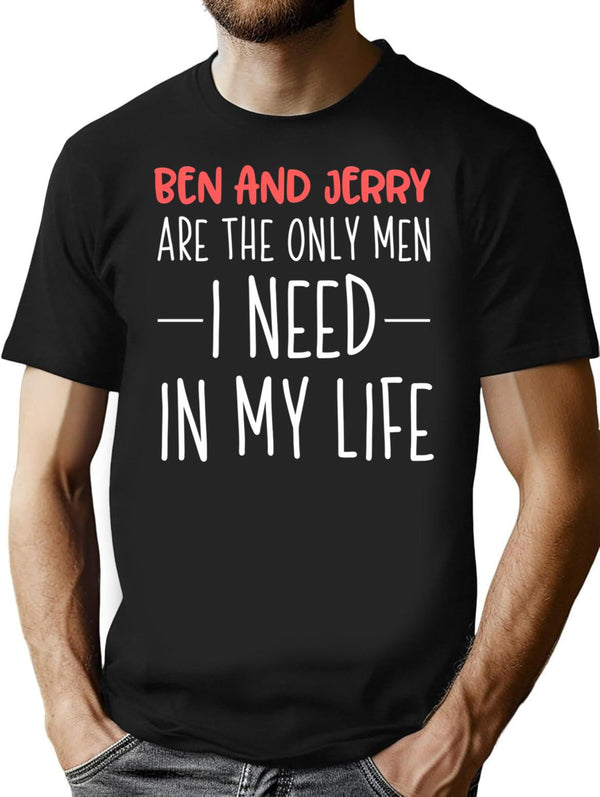 Ben And Jerry Are The Only Men I Need In My Life T-Shirt - Black