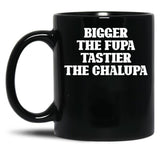 Bigger The Fupa Tastier The Chalupa Funny T-Shirt Black Coffee Mug, Gift Coffee Mug