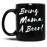 Bring Mama A Beer Black Coffee Mug, Gift Coffee Mug