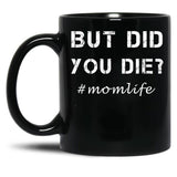 But Did You Die Shirt Momlife Shirt Funny Mom Shirt Tired Mom Shirt Funny Mom Gift Cute Mom Shirts Cute Mom Gift T-Shirt Black Coffee Mug, Gift Coffee Mug