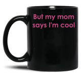But My Mom Says I'M Cool Black Coffee Mug, Gift Coffee Mug