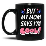 But My Mom Says Im Cool Black Coffee Mug, Gift Coffee Mug
