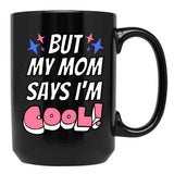 But My Mom Says Im Cool Black Coffee Mug, Gift Coffee Mug - Black