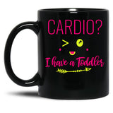 Cardio I Have A Toddler Funny Gift For Moms Black Coffee Mug, Gift Coffee Mug