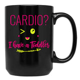 Cardio I Have A Toddler Funny Gift For Moms Black Coffee Mug, Gift Coffee Mug - Black