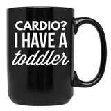 Cardio I Have A Toddler Black Coffee Mug, Gift Coffee Mug - Black