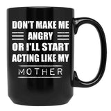 Dont Make Me Angry Ill Act Like My Mother Mom Funny Black Coffee Mug, Gift Coffee Mug - Black