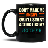 Dont Make Me Angry Ill Act Like My Mother Mom Funny Black Coffee Mug, Gift Coffee Mug