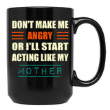 Dont Make Me Angry Ill Act Like My Mother Mom Funny Black Coffee Mug, Gift Coffee Mug - Black