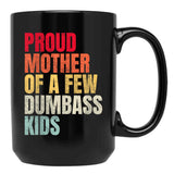 Proud Mother Of A Few Dumb Ass Kids Black Coffee Mug, Gift Coffee Mug - Black