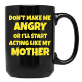 Dont Make Me Angry Ill Act Like My Mother Mom Funny Black Coffee Mug, Gift Coffee Mug - Black