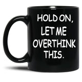 Hold On Let Me Overthink This Black Coffee Mug, Gift Coffee Mug