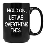 Hold On Let Me Overthink This Black Coffee Mug, Gift Coffee Mug - Black