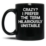 Crazy I Prefer The Term Hilariously Unstable - Funny Saying Black Coffee Mug, Gift Coffee Mug