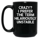 Crazy I Prefer The Term Hilariously Unstable - Funny Saying Black Coffee Mug, Gift Coffee Mug