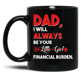 Dad I Will Always Be Your Little Girl Financial Burden Funny Dad Gift For Dad Father Fathers Day Gif Black Coffee Mug