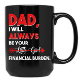 Dad I Will Always Be Your Little Girl Financial Burden Funny Dad Gift For Dad Father Fathers Day Gif Black Coffee Mug - Black