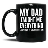 Dad Memorial - My Dad Taught Me Everything Black Coffee Mug