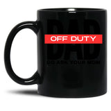 Dad Off Duty Go Ask Your Mom Black Coffee Mug, Gift Coffee Mug
