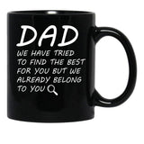 Dad We Have Tried To Find Best For You But We Already Belong To You. Black Coffee Mug - Black