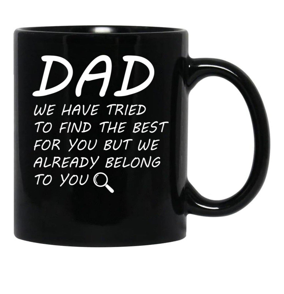 Dad We Have Tried To Find Best For You But We Already Belong To You. Black Coffee Mug - Black