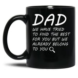 Dad We Have Tried To Find Best For You But We Already Belong To You. Black Coffee Mug