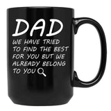 Dad We Have Tried To Find Best For You But We Already Belong To You. Black Coffee Mug - Black