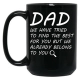 Dad We Have Tried To Find Best For You But We Already Belong To You. Black Coffee Mug