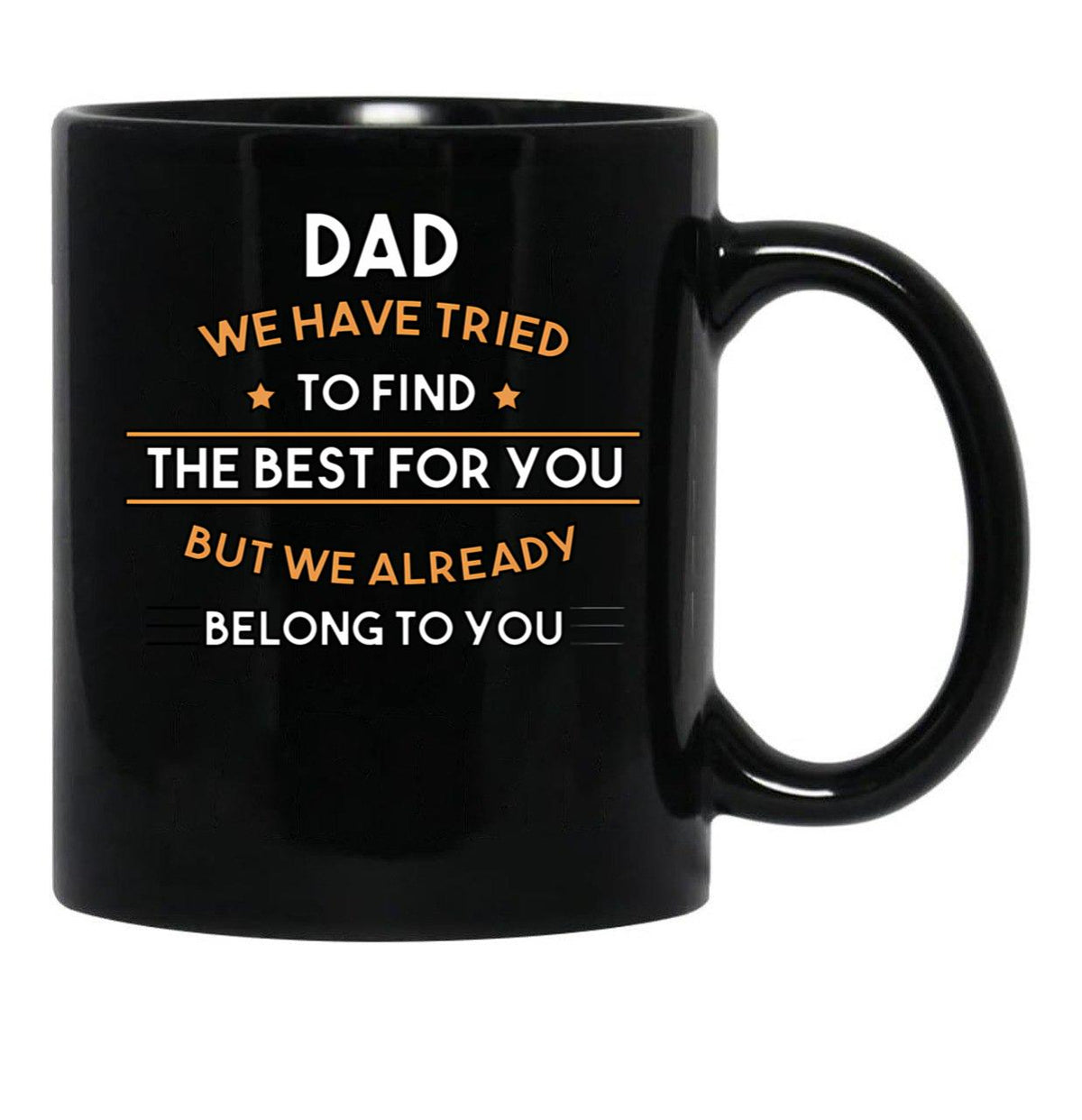 Dad We Have Tried To Find The Best For You But We Already Belong To You (7) Black Coffee Mug - Black