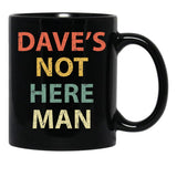 Dave'S Not Here Man Black Coffee Mug, Gift Coffee Mug - Black