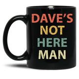 Dave'S Not Here Man Black Coffee Mug, Gift Coffee Mug