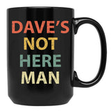 Dave'S Not Here Man Black Coffee Mug, Gift Coffee Mug - Black