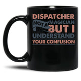 Dispatcher Not A Magician But I Understand Your Confusion Black Coffee Mug, Gift Coffee Mug