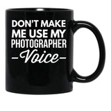 Don T Make Me Use My Photographer Voice Black Coffee Mug, Gift Coffee Mug - Black