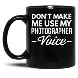 Don T Make Me Use My Photographer Voice Black Coffee Mug, Gift Coffee Mug