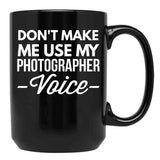 Don T Make Me Use My Photographer Voice Black Coffee Mug, Gift Coffee Mug - Black