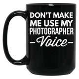 Don T Make Me Use My Photographer Voice Black Coffee Mug, Gift Coffee Mug