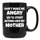 Dont Make Me Angry Ill Act Like My Mother Mom Funny Black Coffee Mug, Gift Coffee Mug - Black