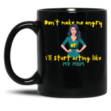Dont Make Me Angry Or Ill Start Acting Like My Mother Black Coffee Mug, Gift Coffee Mug