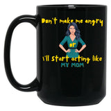 Dont Make Me Angry Or Ill Start Acting Like My Mother Black Coffee Mug, Gift Coffee Mug