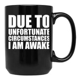 Due To Circumstances I Am Awake Black Coffee Mug, Gift Coffee Mug - Black