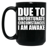 Due To Circumstances I Am Awake Black Coffee Mug, Gift Coffee Mug