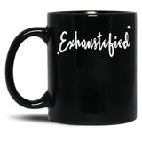 Exhaustified - Exhausted And Stupefied In Our Daily Lives - Feeling Stressed And Overwhelmed Your Not The Only One Black Coffee Mug, Gift Coffee Mug