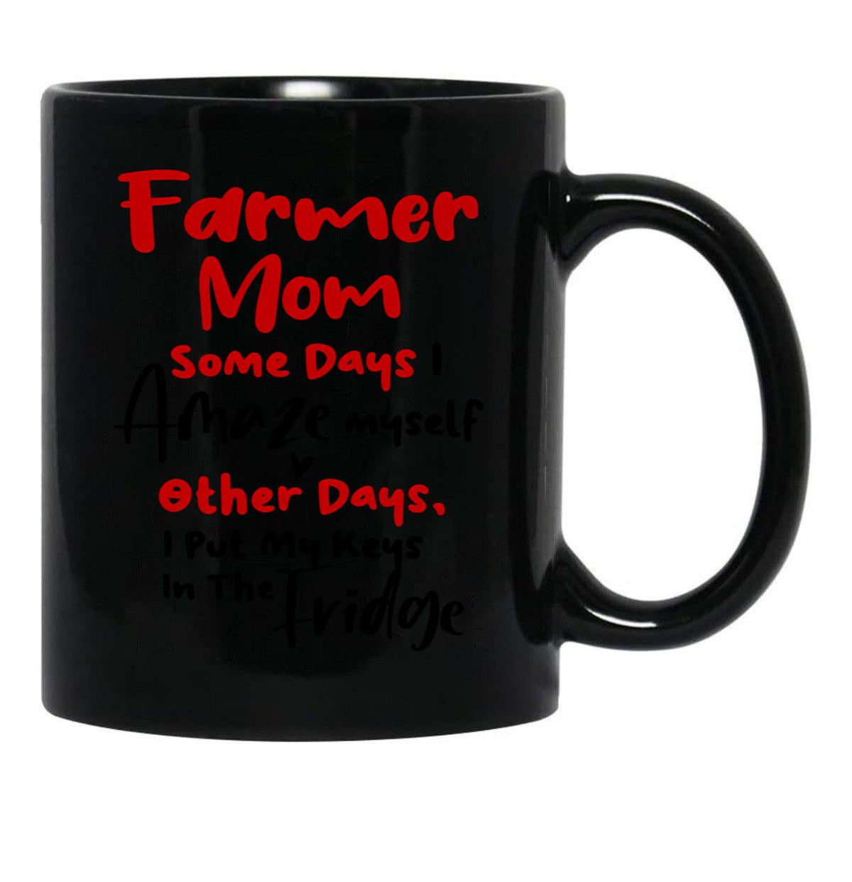 Farmer Mom Some Days I Amaze Myself Other Days I Put My Keys In The Fridge Mothers Day Birthday Funny Farmer Black Coffee Mug, Gift Coffee Mug - Black
