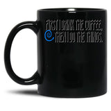 First I Drink The Coffee Black Coffee Mug, Gift Coffee Mug