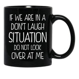 Friend Funny Quote If We Are In A Dont Laugh Situation Do Not Look Over At Me Black Coffee Mug, Gift Coffee Mug - Black