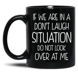Friend Funny Quote If We Are In A Dont Laugh Situation Do Not Look Over At Me Black Coffee Mug, Gift Coffee Mug