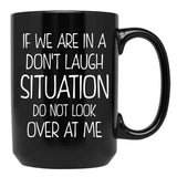 Friend Funny Quote If We Are In A Dont Laugh Situation Do Not Look Over At Me Black Coffee Mug, Gift Coffee Mug - Black