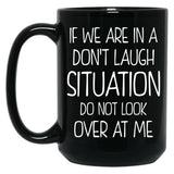 Friend Funny Quote If We Are In A Dont Laugh Situation Do Not Look Over At Me Black Coffee Mug, Gift Coffee Mug