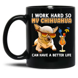 Funny Chihuahua Shirt Chihuahua Lover Design I Work Hard So My Chihuahua Can Have A Better Life Black Coffee Mug, Gift Coffee Mug